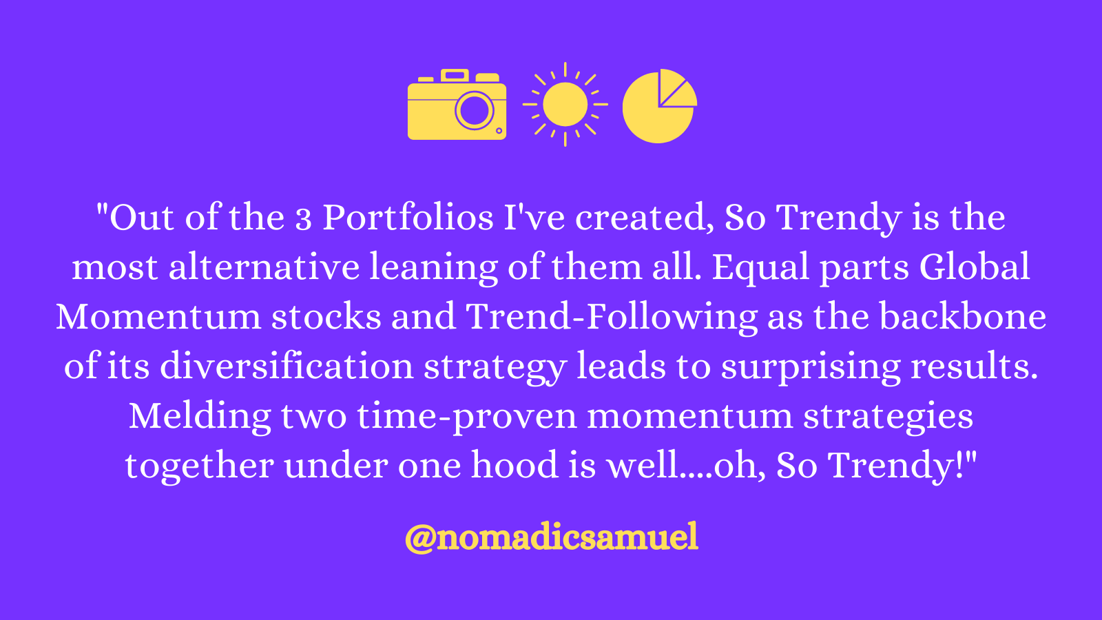 Out of the 3 Portfolios I've created, So Trendy is the most alternative leaning of them all. Equals parts Global Momentum stocks and Trend-Following as the backbone of its diversification strategy leads to surprising results. Melding two time-proven momentum strategies together under one hood is well...oh, So Trendy!