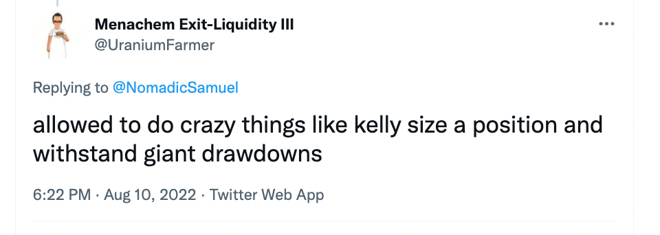"Allowed to do crazy things like kelly size a position and withstand giant drawdowns." - @UraniumFarmer