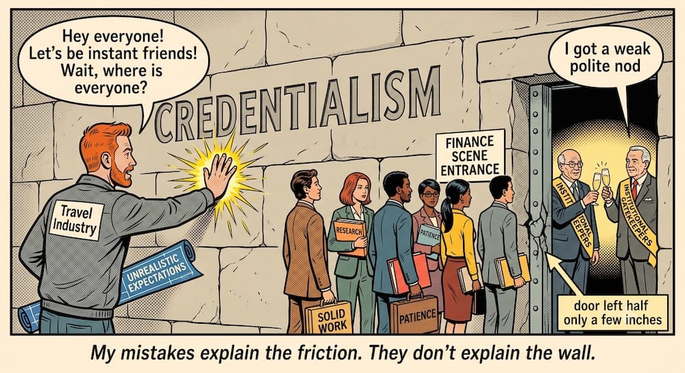 A retro comic panel of a red-haired man with a 'Travel Industry' patch on his jacket, striking a stone wall labeled 'Credentialism' with a burst of impact lines, a rolled-up blueprint reading 'Unrealistic Expectations' tucked under his arm, saying 'Hey everyone! Let's be instant friends! Wait, where is everyone?' Beside him, a line of professionals wait outside a door marked 'Finance Scene Entrance,' holding briefcases and folders labeled 'Solid Work,' 'Research,' and 'Patience.' Through the door, propped open only a few inches, two men in sashes reading 'Institutional Gatekeepers' toast champagne glasses together, one saying 'I got a weak polite nod.' Caption below reads: 'My mistakes explain the friction. They don't explain the wall.